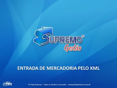 ENTRADA DE MERCADORIA PELO XML PC Help Sistemas – Todos os direitos reservados – www.pchelpsistemas.com.br.