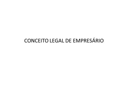 CONCEITO LEGAL DE EMPRESÁRIO