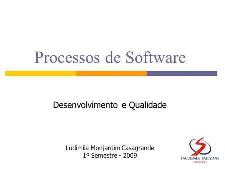Processos de Software Ludimila Monjardim Casagrande 1º Semestre - 2009 Desenvolvimento e Qualidade.