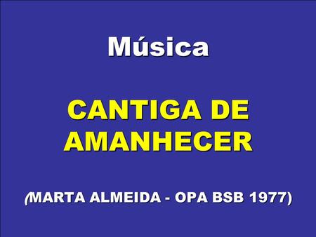 Música CANTIGA DE AMANHECER (MARTA ALMEIDA - OPA BSB 1977)