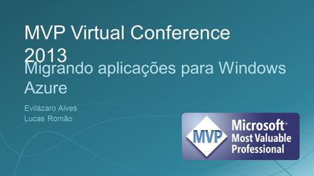 MVP Virtual Conference 2013 Migrando aplicações para Windows Azure Evilázaro Alves Lucas Romão.