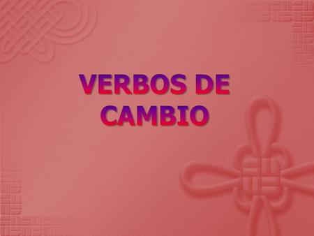 VERBOS DE CAMBIO.