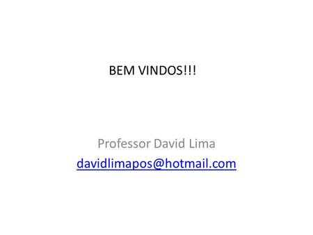 Professor David Lima davidlimapos@hotmail.com BEM VINDOS!!! Professor David Lima davidlimapos@hotmail.com.