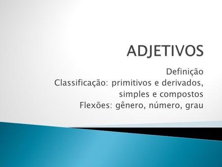 ADJETIVOS Definição Classificação: primitivos e derivados,