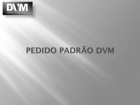PEDIDO PADRÃO DVM.