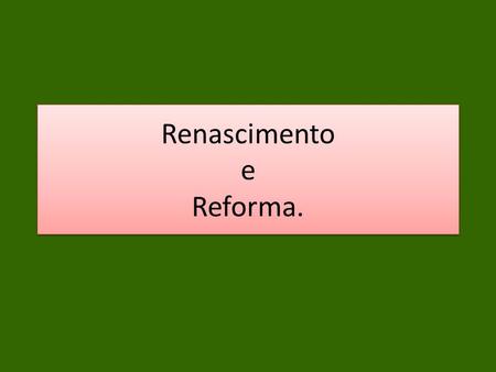 Renascimento e Reforma.