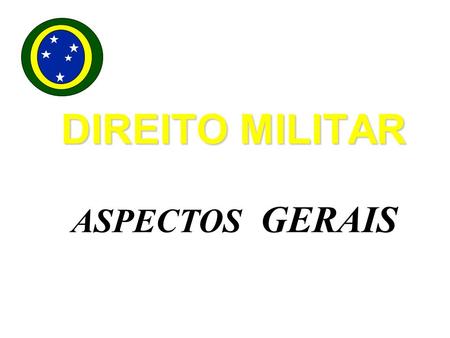DIREITO MILITAR ASPECTOS GERAIS.