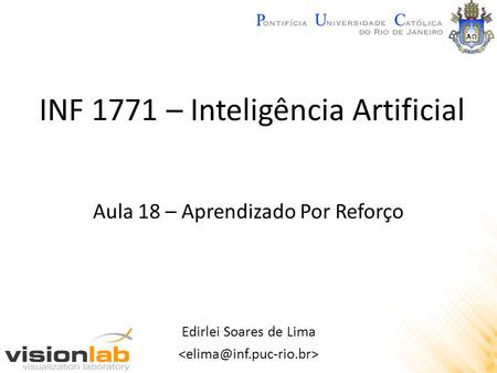 INF 1771 – Inteligência Artificial Edirlei Soares de Lima Aula 18 – Aprendizado Por Reforço.