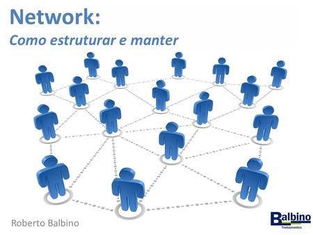 Network: Como estruturar e manter Roberto Balbino.
