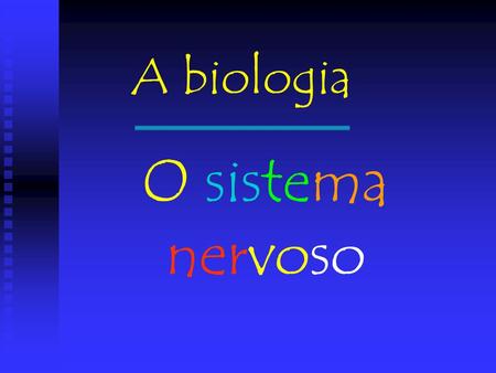 A biologia O sistema nervoso.