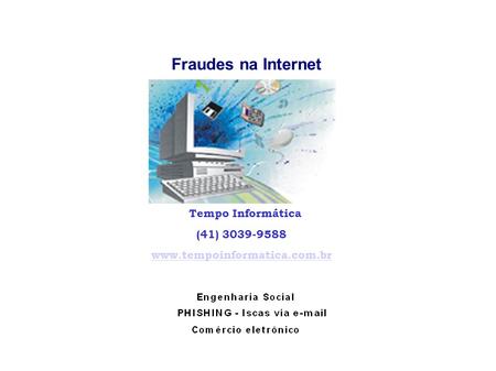 Fraudes na Internet Tempo Informática (41) 3039-9588 www.tempoinformatica.com.br.