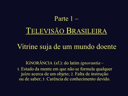 TELEVISÃO BRASILEIRA Vitrine suja de um mundo doente Parte 1 –