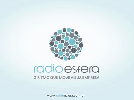 O RITMO QUE MOVE A SUA EMPRESA www.radioesfera.com.br.