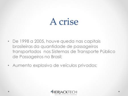 A crise De 1998 a 2005, houve queda nas capitais brasileiras da quantidade de passageiros transportados nos Sistemas de Transporte Público de Passageiros.