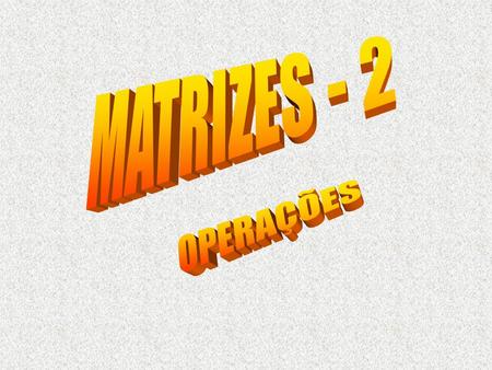 MATRIZES - 2 OPERAÇÕES.