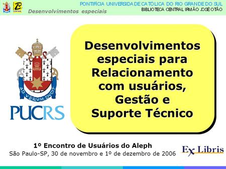 Desenvolvimentos especiais 1º Encontro de Usuários do Aleph São Paulo-SP, 30 de novembro e 1º de dezembro de 2006 Desenvolvimentos especiais para Relacionamento.