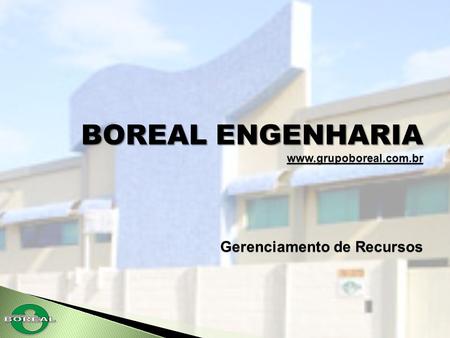 BOREAL ENGENHARIA www.grupoboreal.com.br Gerenciamento de Recursos.