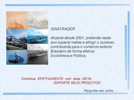 SINATRADER Atuante desde 2001, pretende neste ano superar metas e atingir o sucesso, contribuindo para o comércio exterior Brasileiro de forma efetiva.