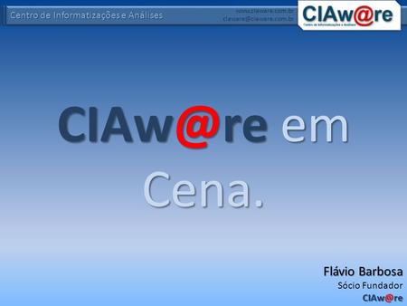 CIAw@re em Cena. Flávio Barbosa Sócio Fundador CIAw@re.