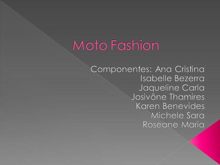 Moto Fashion Componentes: Ana Cristina Isabelle Bezerra