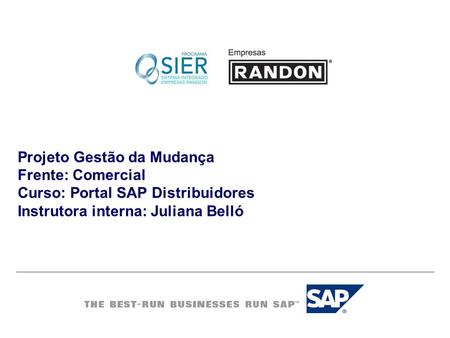 Projeto Gestão da Mudança Frente: Comercial Curso: Portal SAP Distribuidores Instrutora interna: Juliana Belló.