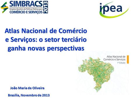 Atlas Nacional de Comércio e Serviços: o setor terciário ganha novas perspectivas João Maria de Oliveira Brasília, Novembro de 2013.