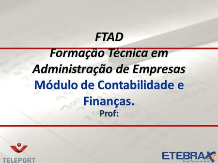 FTAD Formação Técnica em Administração de Empresas Módulo de Contabilidade e Finanças. Prof: