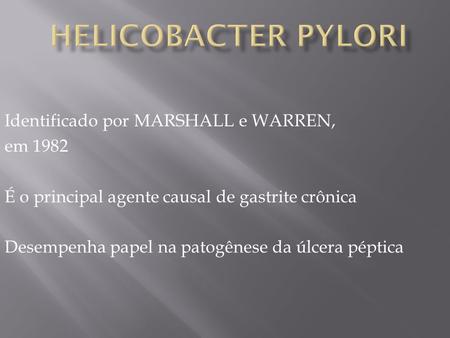 Helicobacter pylori Identificado por MARSHALL e WARREN, em 1982