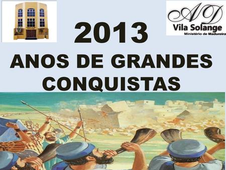2013 ANOS DE GRANDES CONQUISTAS.