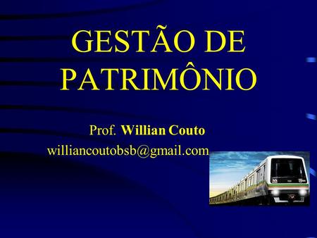 Prof. Willian Couto williancoutobsb@gmail.com GESTÃO DE PATRIMÔNIO Prof. Willian Couto williancoutobsb@gmail.com.