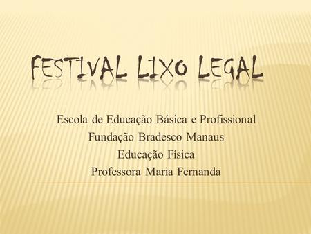 FESTIVAL LIXO LEGAL Escola de Educação Básica e Profissional