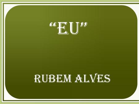 “eu” Rubem Alves.