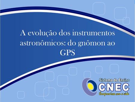 A evolução dos instrumentos astronômicos: do gnômon ao GPS