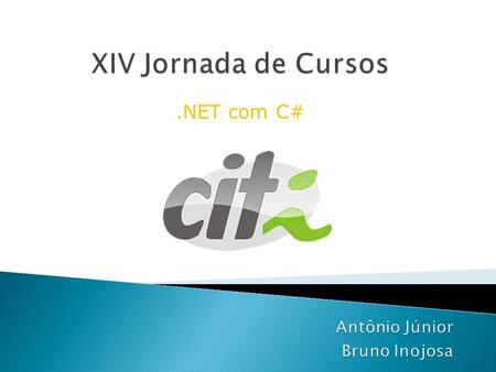 XIV Jornada de Cursos .NET com C# Antônio Júnior Bruno Inojosa.