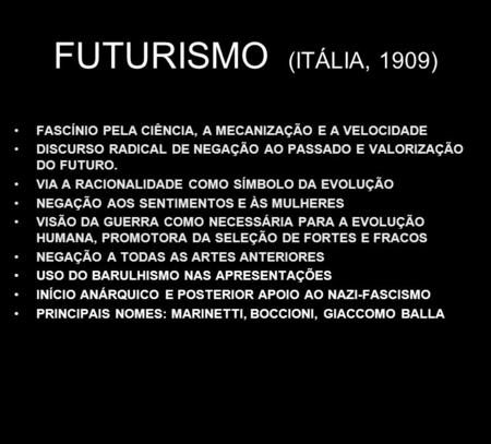 FUTURISMO (ITÁLIA, 1909) FASCÍNIO PELA CIÊNCIA, A MECANIZAÇÃO E A VELOCIDADE DISCURSO RADICAL DE NEGAÇÃO AO PASSADO E VALORIZAÇÃO DO FUTURO. VIA A RACIONALIDADE.