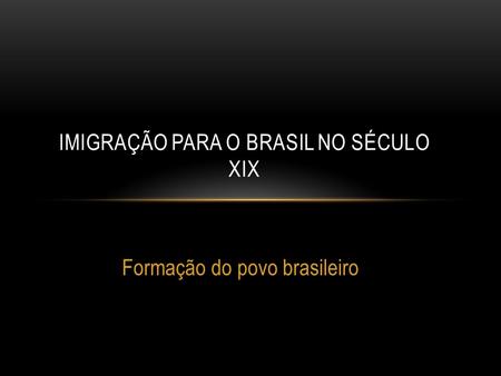 IMIGRAÇÃO PARA O BRASIL NO SÉCULO XIX