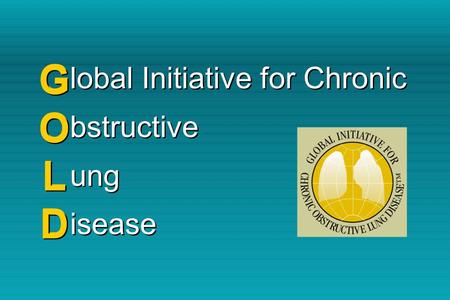 G O L D G O L D lobal Initiative for Chronic bstructive ung isease.