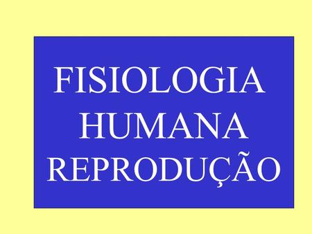 FISIOLOGIA HUMANA REPRODUÇÃO.