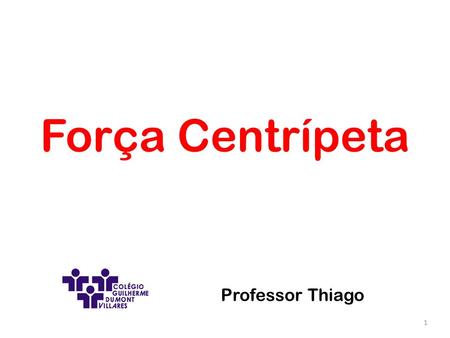 Força Centrípeta Professor Thiago.