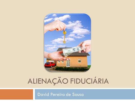 Alienação Fiduciária David Pereira de Sousa.