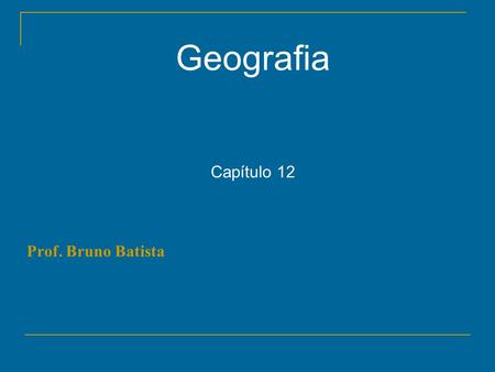 Geografia Capítulo 12 Prof. Bruno Batista.