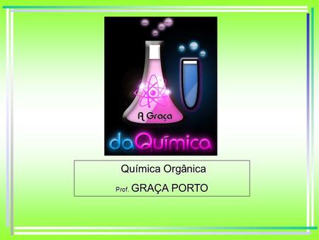Química Orgânica Prof. GRAÇA PORTO.