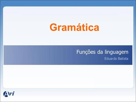 Gramática Funções da linguagem Eduardo Batista.