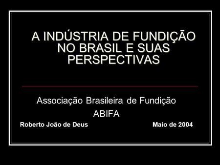 A INDÚSTRIA DE FUNDIÇÃO NO BRASIL E SUAS PERSPECTIVAS