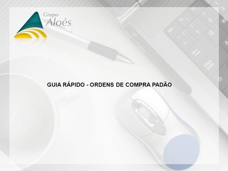 GUIA RÁPIDO - ORDENS DE COMPRA PADÃO