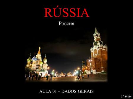 RÚSSIA Россия AULA 01 – DADOS GERAIS 8a série.