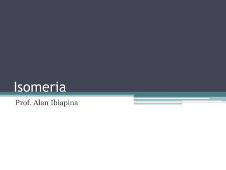 Isomeria Prof. Alan Ibiapina.