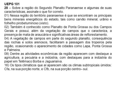 UEPG 101 28 – Sobre a região do Segundo Planalto Paranaense e algumas de suas características, assinale o que for correto. 01) Nessa região do território.