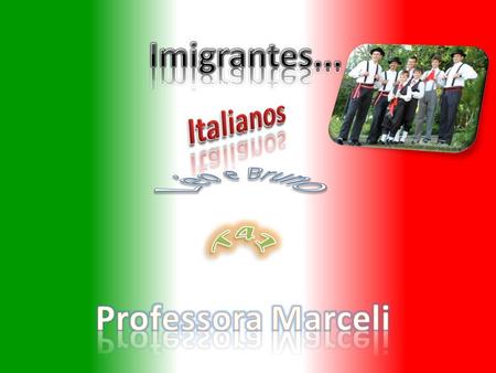 Imigrantes... Italianos Léo e Bruno T41 Professora Marceli.
