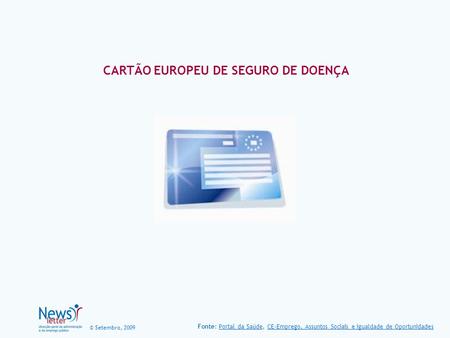 © Setembro, 2009 CARTÃO EUROPEU DE SEGURO DE DOENÇA Fonte: Portal da Saúde, CE-Emprego, Assuntos Sociais e igualdade de OportunidadesPortal da SaúdeCE-Emprego,